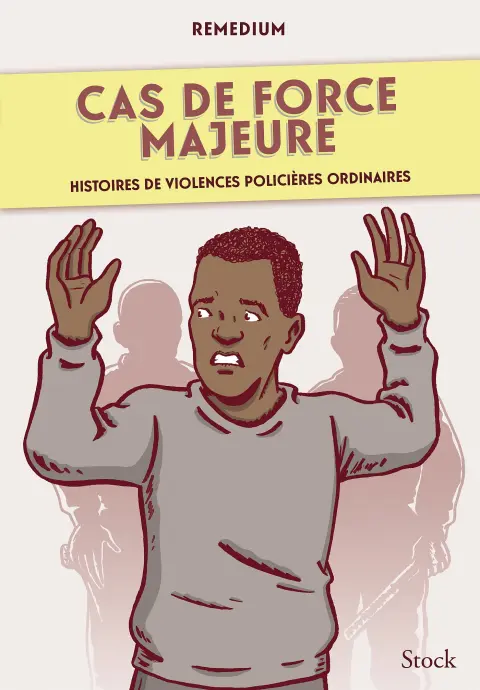Cas de force majeure Histoires de violences policières ordinaires
