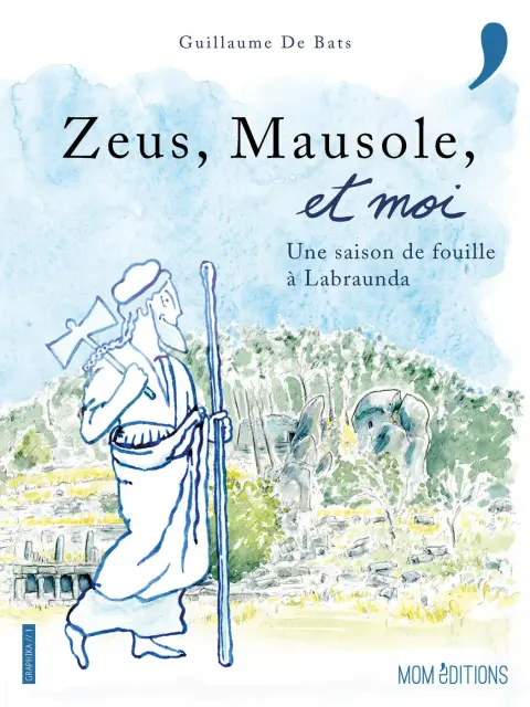 Zeus, Mausole et moi Une saison de fouille à Labraunda