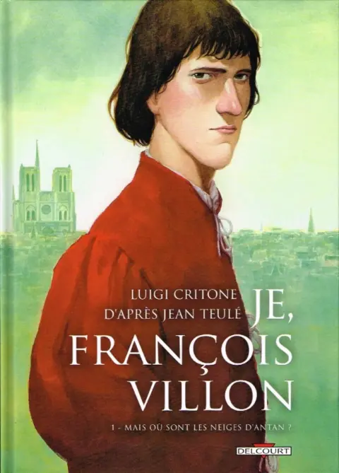 Je, François Villon Tome 1 Mais où sont les neiges d'antan ?