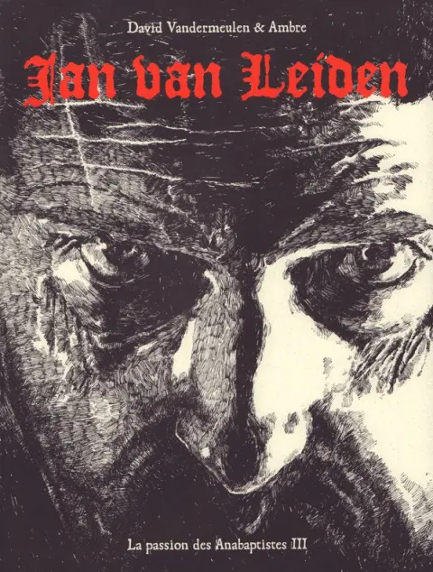La Passion des Anabaptistes Tome 3 Jan Van Leiden