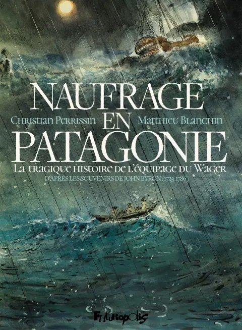 Naufrage en Patagonie La tragique histoire de l'équipage du Wager - D'après les souvenirs de John Byron (1723-1786)