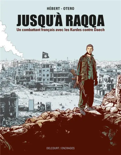 Jusqu'à Raqqa Un combattant français avec les Kurdes contre Daech
