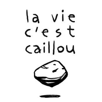 La vie c'est caillou