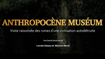 Lorrain Oiseau & Maxime Morrin - Anthropocène museum